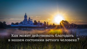 Как может действовать благодать в нашем состоянии ветхого человека?