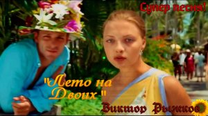 "ЛЕТО НА ДВОИХ"  ВИКТОР РЫЖКОВ КОМПОЗИТОР, АВТОР, ИСПОЛНИТЕЛЬ КРАСИВАЯ ПЕСНЯ ПРО ЛЮБОВЬ