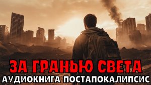 АУДИОКНИГА: ЗА ГРАНЬЮ СВЕТА. ПОСТАПОКАЛИПСИС
