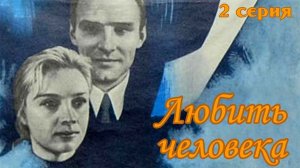 Любить человека (1972), 2 серия