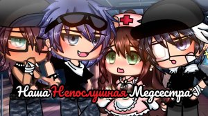 НАША НЕПОСЛУШНАЯ МЕДСЕСТРА | ОЗВУЧКА МИНИ ФИЛЬМА | ГАЧА ЛАЙФ | ГАЧА КЛУБ