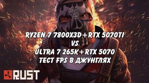 Сравнение FPS в джунглях Ryzen 7800X3D 5070TI VS Core Ultra 7 265K RTX 5070 в Rust Раст