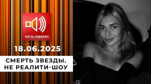 Сладкая жизнь. Эпизод 4. Смерть звезды. Не реалити-шоу. Пусть говорят. Выпуск от 18.06.2025