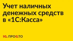 Инструкция по учету наличных денежных средств в «1С:Касса»