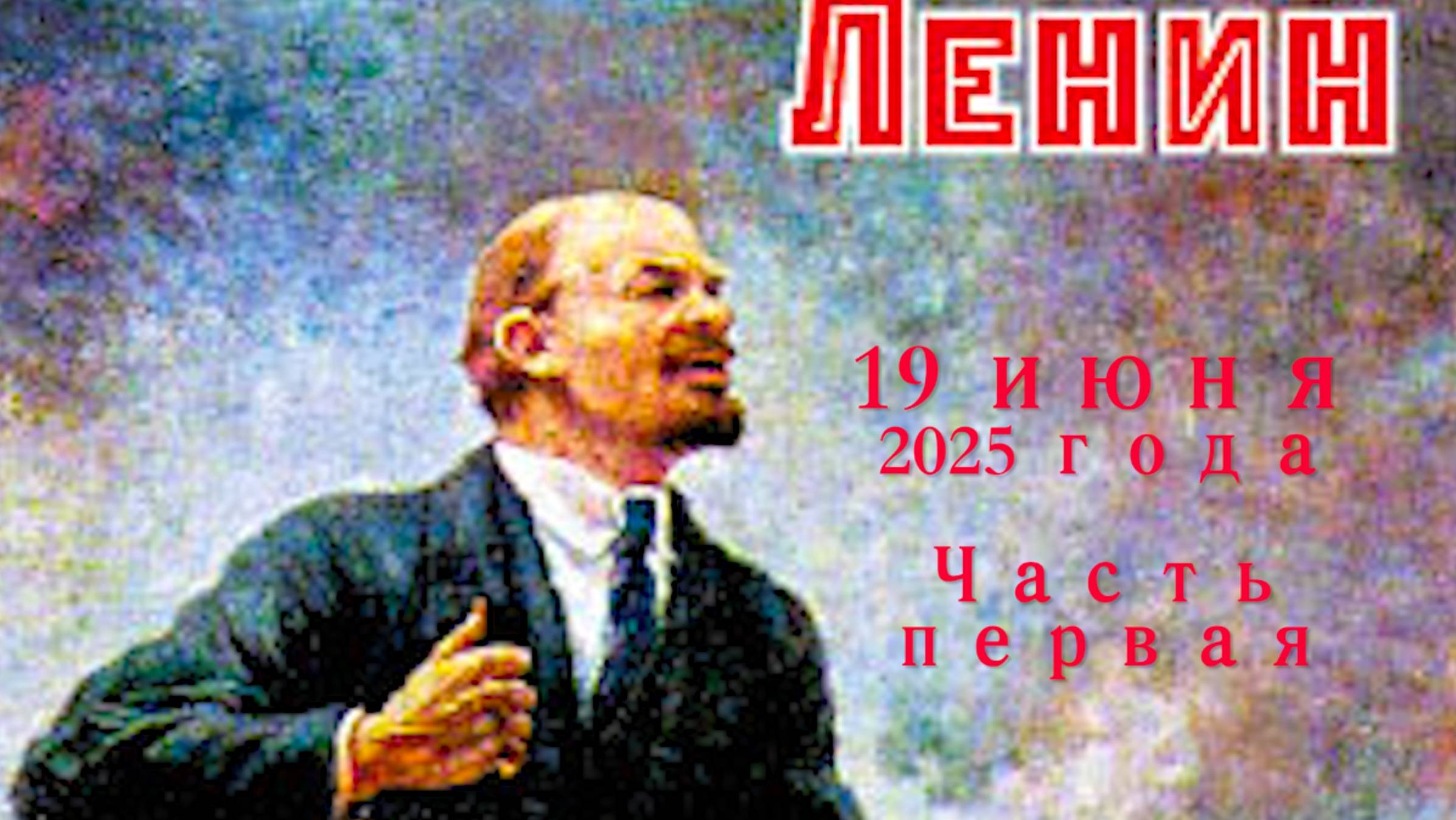 К Ленину 19 июня 2025 часть 1