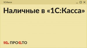 Обзор раздела "Наличные" в товароучетной системе "1С:Касса"