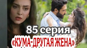 ТУРЕЦКИЙ СЕРИАЛ «КУМА-ДРУГАЯ ЖЕНА» 85 СЕРИЯ