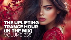 THE UPLIFTING TRANCE HOUR IN THE MIX VOL. 238 [FULL SET]