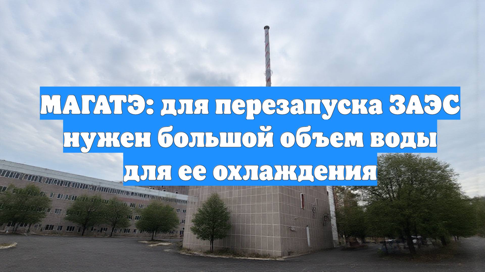 МАГАТЭ: для перезапуска ЗАЭС нужен большой объем воды для ее охлаждения