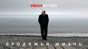 Иван Кучин - Бродяжья Жизнь
