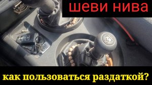 КАК ПРАВИЛЬНО ПОЛЬЗОВАТЬСЯ РАЗДАТКОЙ НА НИВЕ ШЕВРОЛЕ ?