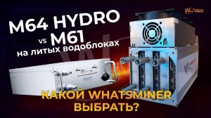 ОБЗОР WHATSMINER M64 HYDRO: СРАВНЕНИЕ С M61 НА ЛИТЫХ ВОДОБЛОКАХ