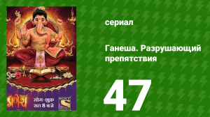 Ганеша. Разрушающий препятствия 47 серия (сериал, 2017)
