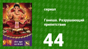 Ганеша. Разрушающий препятствия 44 серия (сериал, 2017)