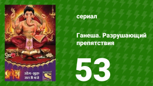 Ганеша. Разрушающий препятствия 53 серия (сериал, 2017)