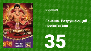 Ганеша. Разрушающий препятствия 35 серия (сериал, 2017)