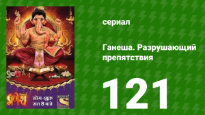 Ганеша. Разрушающий препятствия 121 серия (сериал, 2017)