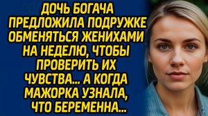 Дочь богача предложила подружке обменяться женихами на неделю, чтобы проверить их чувства…