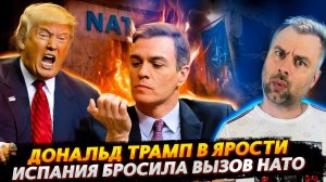 ИСПАНИЯ БРОСАЕТ ВЫЗОВ НАТО | ЯРОСТЬ ТРАМПА