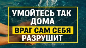 Умойтесь так и враг сам себя разрушит! Сильнейший обряд возврата зла без вреда
