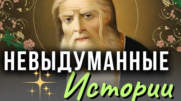 Очень интересные истории - Преподобный Серафим Саровский