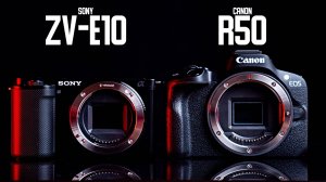 Canon R50 vs Sony ZV-E10 — кто победит в 2025?