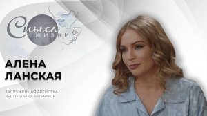 Заслуженная артистка Республики Беларусь | Алена Ланская | Смысл жизни