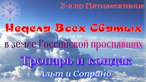 Неделя ВСЕХ святых, в земли Российской просиявших. Тропарь и кондак. Альт и сопрано.