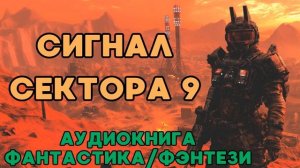 АУДИОКНИГА ФАНТАСТИКА/ФЭНТЕЗИ: СИГНАЛ СЕКТОРА 9 СЛУШАТЬ