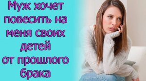 Муж хочет повесить на меня своих детей от прошлого брака. Истории из жизни