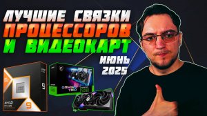 Лучшие связки ПРОЦЕССОРА и ВИДЕОКАРТЫ | Июнь 2025 | Какой ПРОЦЕССОР купить | Какую ВИДЕОКАРТУ купить