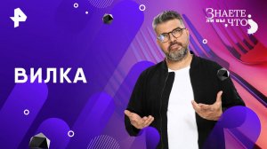 Вилка — Знаете ли вы, что? (22.06.2025)