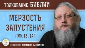 МЕРЗОСТЬ ЗАПУСТЕНИЯ (Мк.13:14). Иеромонах Нектарий (Соколов)