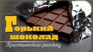 📗 "Горький шоколад" ~ РАССКАЗ Христианский ~ 🟢 АУДИОРАССКАЗ