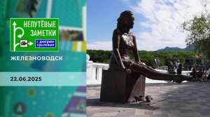 Железноводск. Непутевые заметки. Выпуск от 22.06.2025