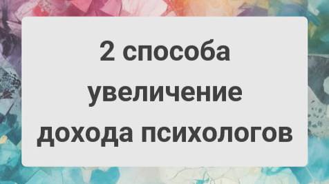 2 способа увеличение дохода психологов