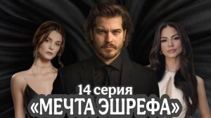 ТУРЕЦКИЙ СЕРИАЛ «МЕЧТА ЭШРЕФА» 14 СЕРИЯ ФИНАЛ 1 СЕЗОНА, БУДЕТ ЛИ 2 СЕЗОН?