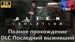 Alien: Isolation - Последний выживший ► Полное прохождение (Без комментариев)