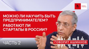 Можно ли научить быть предпринимателем? Стартапы в России. Школа бизнеса от Игоря Ашманова. Часть 2