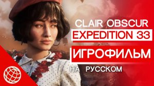 Clair Obscur: Expedition 33 Игрофильм (все катсцены, история,  полный фильм + все концовки)