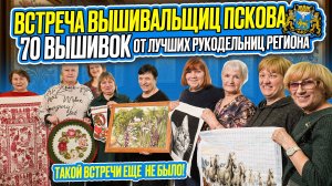 70 УНИКАЛЬНЫХ ВЫШИВОК КРЕСТИКОМ И БИСЕРОМ ВПЕРВЫЕ НА КАНАЛЕ! Шедевры со встречи вышивальщиц Пскова!
