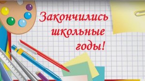 Поздравление выпускнику. Закончились школьные годы.