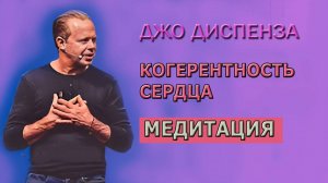 Мощная медитация Джо Диспенза - раскрытие и когерентность сердца.