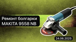 Ремонт болгарки MAKITA 9558 NB  24 июня.