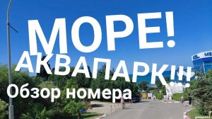 МОРЕ!!⛵⛵⛵ АКВАПАРК АКВАЛОО  ⛲⛲⛲ 🐬🐬🐬 Обзор номера!