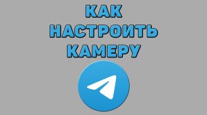 Как настроить камеру в Телеграмме