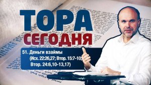 Тора сегодня 051: Деньги взаймы (Исход 22:26,27; Второзаконие 15:7-10; 24:6,10-13,17) | лекция