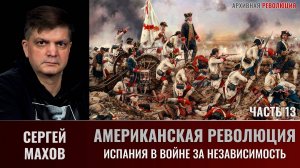Сергей Махов. Американская революция. Часть 13.  Испанский вклад в войну за Независимость