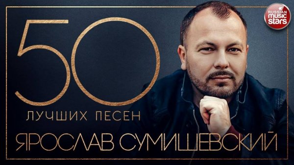ЯРОСЛАВ СУМИШЕВСКИЙ ✮ 50 ЛУЧШИХ ПЕСЕН ✮ САМЫЕ ЛУЧШИЕ И САМЫЕ ДУШЕВНЫЕ ХИТЫ ✮