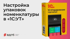 Настройка упаковок номенклатуры в «1С:УТ»